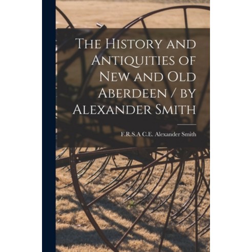 (영문도서) The History and Antiquities of New and Old Aberdeen / by Alexander Smith Paperback, Legare Street Press, English, 9781015168916