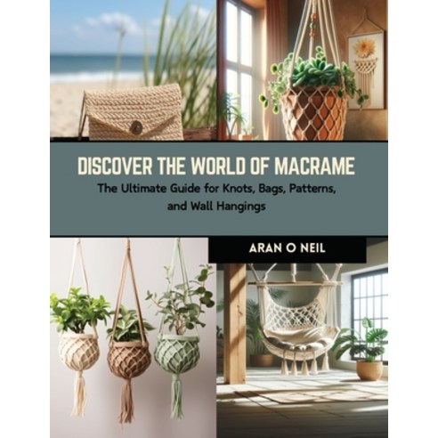 (영문도서) Discover the World of Macrame: The Ultimate Guide for Knots Bags Patterns and Wall Hangings Paperback, Independently Published, English, 9798873804054