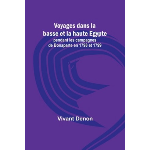 (영문도서) Voyages dans la basse et la haute Egypte; pendant les campagnes de Bonaparte en 1798 et 1799 Paperback, Alpha Edition, English, 9789357727914