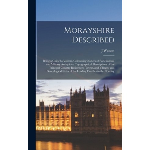 (영문도서) Morayshire Described: Being a Guide to Visitors Containing Notices of Ecclesiastical and Mil... Hardcover, Legare Street Press, English, 9781013808579