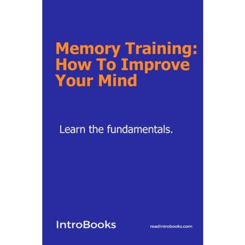 Memory Training: How To Improve Your Mind Paperback, Independently Published