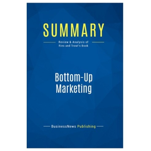 (영문도서) Summary: Bottom-Up Marketing: Review and Analysis of Ries and Trout''s Book Paperback, Business Book Summaries, English, 9782511047859