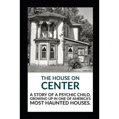 The House on Center: A story of a psychic child growing up in one of America''s most haunted houses. Paperback, Independently Published, English, 9798597974989