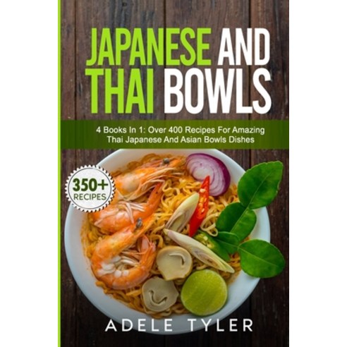 Japanese And Thai Bowls: 4 Books In 1: Over 400 Recipes For Amazing Thai Japanese And Asian Bowls Di... Paperback, Independently Published, English, 9798590151257
