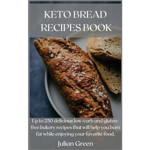 Keto Bread Recipes Book: Up to 250 delicious low-carb and gluten-free bakery recipes that will help ... Hardcover, Julian Green, English, 9781667198682