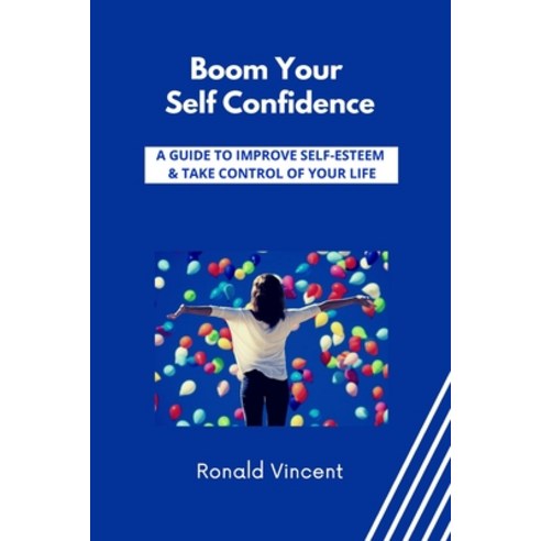Boom Your Self Confidence: A Guide to Improve Self-Esteem & Take Control of Your Life Paperback, Independently Published, English, 9798583121199