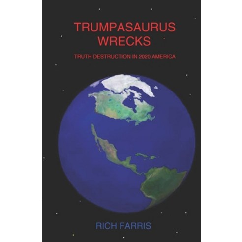 Trumpasaurus Wrecks: Truth Destruction In 2020 America Paperback, Independently Published