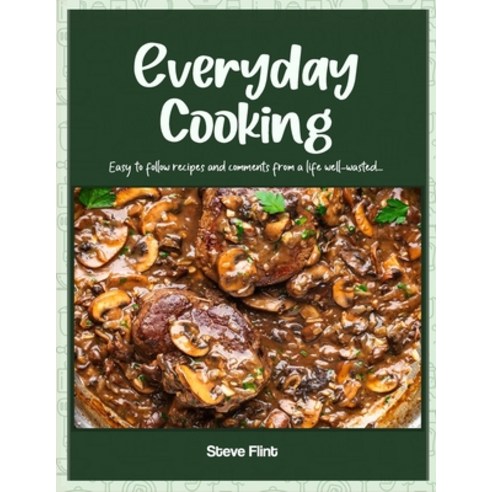 (영문도서) Everyday Cooking: Easy to follow recipes and comments from a life well-wasted... Paperback, Amazon Direct Publishing, English, 9798894060101
