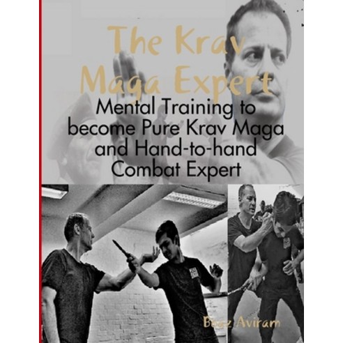 The Krav Maga Expert - Mental Training to become Pure Krav Maga and Hand-to-hand Combat Expert Paperback, Lulu.com