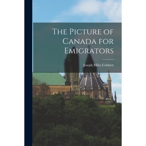 (영문도서) The Picture of Canada for Emigrators [microform] Paperback, Legare Street Press, English, 9781014339669