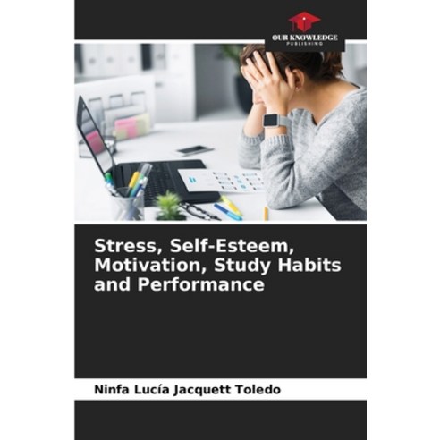 (영문도서) Stress Self-Esteem Motivation Study Habits and Performance Paperback, Our Knowledge Publishing, English, 9786206185222