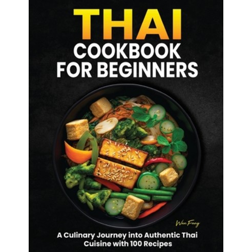 (영문도서) Thai Cookbook for Beginners: A Culinary Journey into Authentic Thai Cuisine with 100 Recipes Paperback, Independently Published, English, 9798873614547