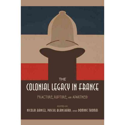The Colonial Legacy in France: Fracture Rupture and Apartheid, Indiana Univ Pr