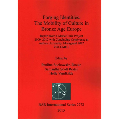 Forging Identities: The Mobility of Culture in Bronze Age Europe, British Archaeological Reports Ltd