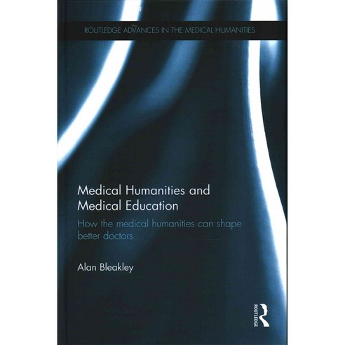 Medical Humanities and Medical Education: How the Medical Humanities Can Shape Better Doctors, Routledge