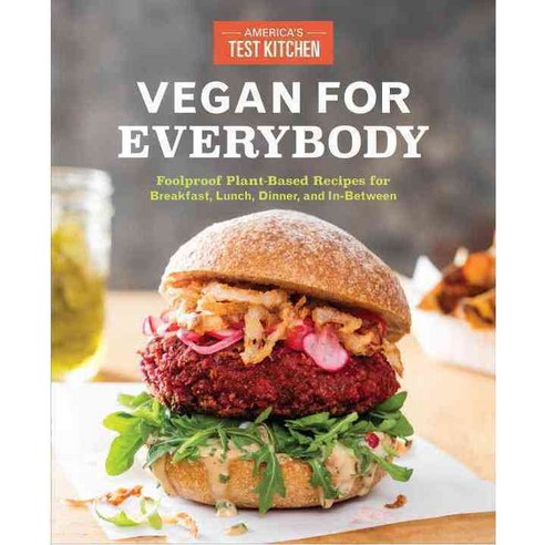 Vegan for Everybody: Foolproof Plant-Based Recipes for Breakfast Lunch Dinner and In-Between, Americas Test Kitchen