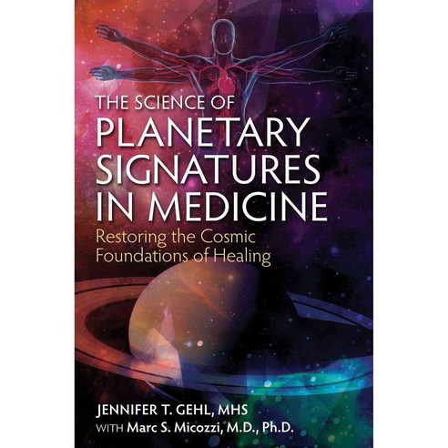 The Science of Planetary Signatures in Medicine: Restoring the Cosmic Foundations of Healing, Healing Arts Pr