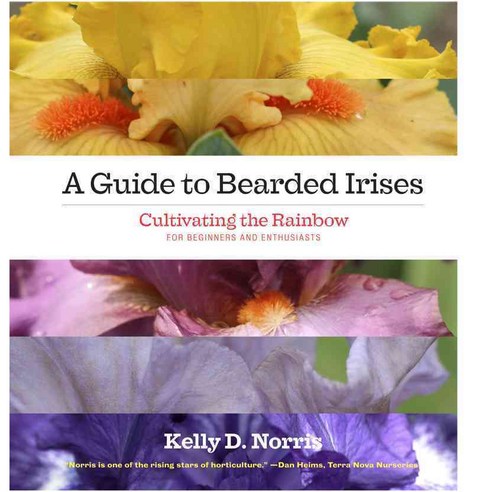 A Guide to Bearded Irises: Cultivating the Rainbow for Beginners and Enthusiasts, Timber Pr