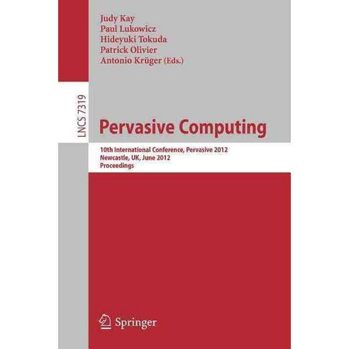Pervasive Computing: 10th International Conference Pervasive 2012 Newcastle UK June 18-22 2012. Proceedings, Springer-Verlag New York Inc