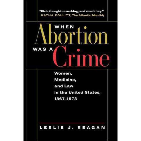 When Abortion Was a Crime: Women Medicine & Law in the U S Paperback, University of California Press