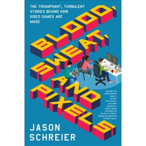 Blood Sweat and Pixels: The Triumphant Turbulent Stories Behind How Video Games Are Made, HarperCollins