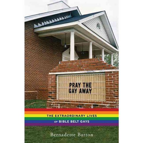 Pray the Gay Away: The Extraordinary Lives of Bible Belt Gays Hardcover, New York University Press