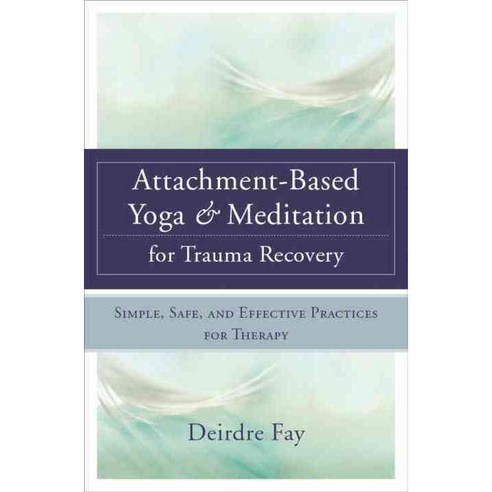 Attachment-Based Yoga ＆ Meditation for Trauma Recovery:Simple Safe and Effective Practices f..., W. W. Norton & Company