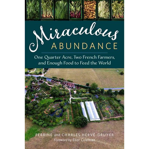 Miraculous Abundance: One Quarter Acre Two French Farmers and Enough Food to Feed the World, Chelsea Green Pub Co