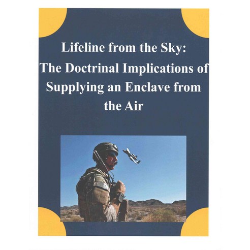 Lifeline from the Sky: The Doctrinal Implications of Supplying an Enclave from the Air, Createspace Independent Pub