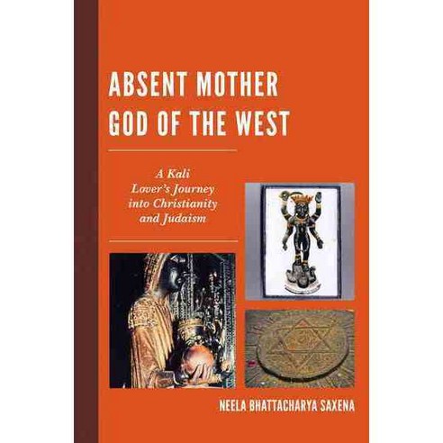 Absent Mother God of the West: A Kali Lover''s Journey into Christianity and Judaism, Lexington Books