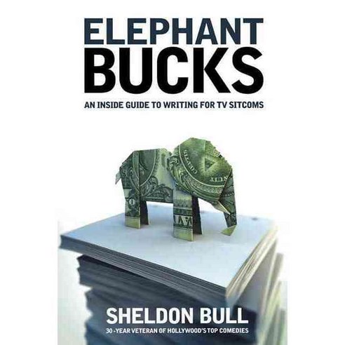 Elephant Bucks: An Insider''s Guide to Writing for TV Sitcoms, Michael Wiese Productions