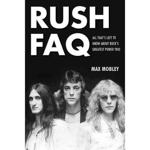 Rush FAQ: All That''s Left to Know About Rock''s Greatest Power Trio, Backbeat Books