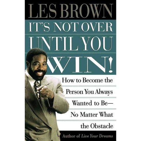 It''s Not over Until You Win: How to Become the Person You Always Wanted to Be No Matter What the Obstacle, Simon & Schuster