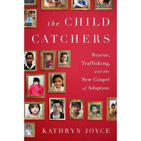 The Child Catchers: Rescue Trafficking and the New Gospel of Adoption Hardcover, PublicAffairs