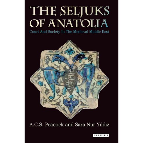 The Seljuks of Anatolia: Court and Society in the Medieval Middle East, I B Tauris & Co Ltd