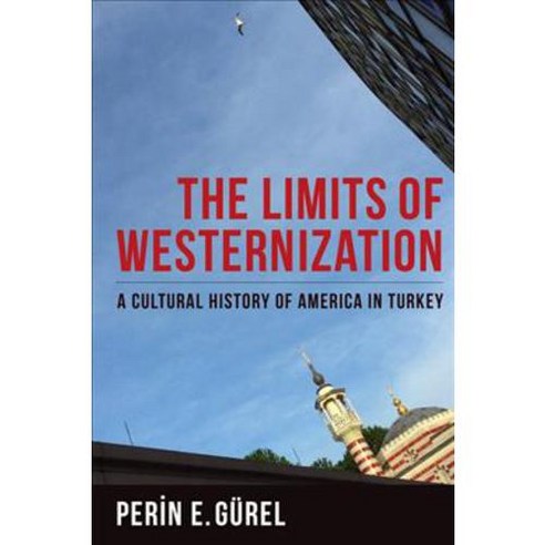 The Limits of Westernization: A Cultural History of America in Turkey Hardcover, Columbia University Press