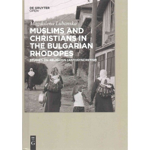 Muslims and Christians in the Bulgarian Rhodopes: Studies on Religious Anti-Syncretism, De Gruyter Open
