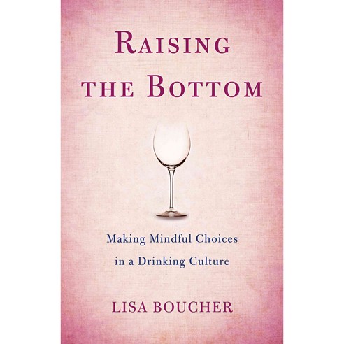 Raising the Bottom: Making Mindful Choices in a Drinking Culture, She Writes Pr