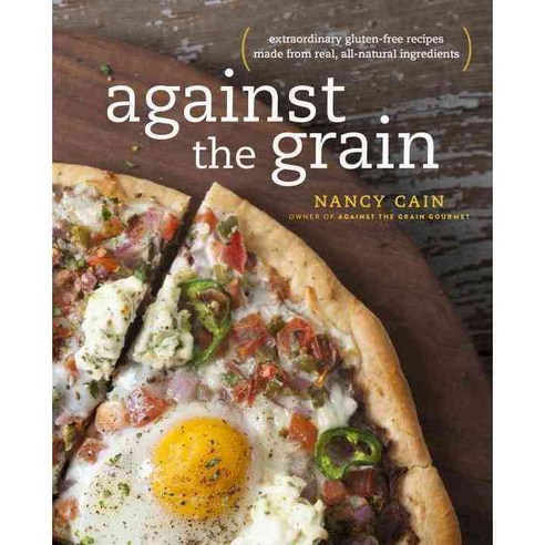 Against the Grain: Extraordinary gluten-free recipes made from real all-natural ingredients, Clarkson Potter