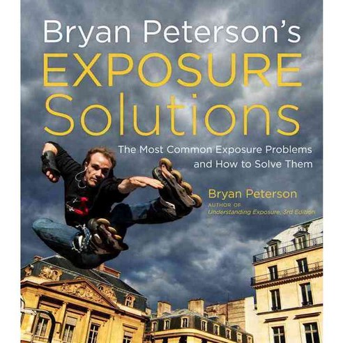 Bryan Peterson''s Exposure Solutions: The Most Common Photography Problems and How to Solve Them, Amphoto