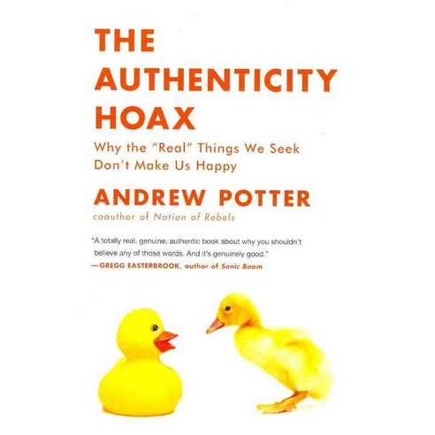 The Authenticity Hoax:Why the "Real" Things We Seek Don''t Make Us Happy, Harper Perennial
