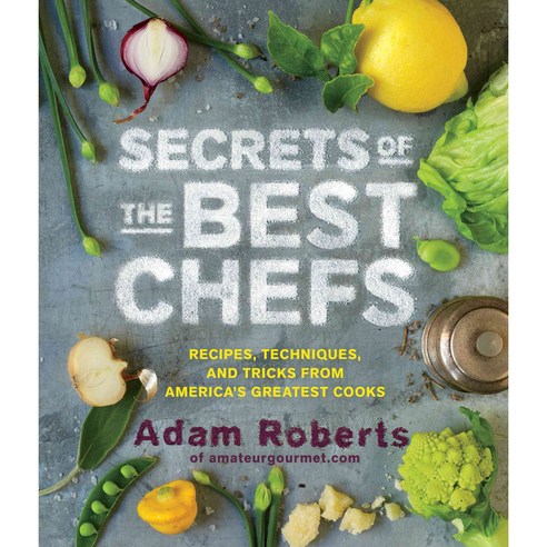 Secrets of the Best Chefs: Recipes Techniques and Tricks from America''s Greatest Cooks, Artisan