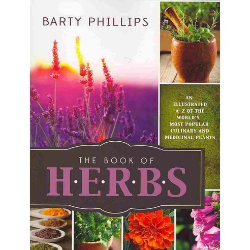 The Book of Herbs: An Illustrated A-Z of the World''s Most Popular Culinary and Medicinal Plants, Hobble Creek Pr