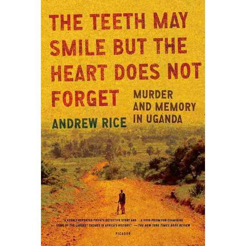 The Teeth May Smile but the Heart Does Not Forget: Murder and Memory in Uganda, Picador USA