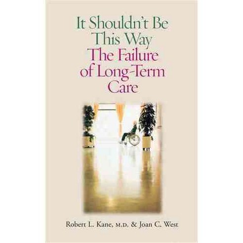 It Shouldn''t Be This Way: The Failure Of Long-Term Care, Vanderbilt Univ Pr