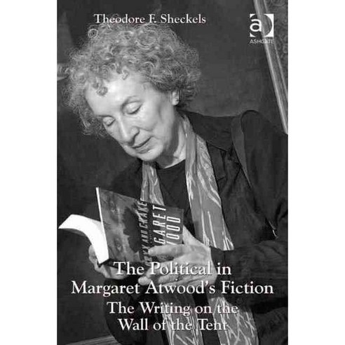 The Political in Margaret Atwood''s Fiction: The Writing on the Wall of the Tent Hardcover, Routledge