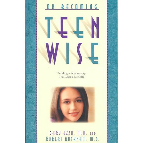 On Becoming Teen Wise: Building a Relationship That Lasts a Lifetime, Parent-Wise Solutions