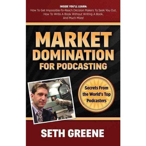 Market Domination for Podcasting: Secrets from the World''s Top Podcasters, Morgan James Pub