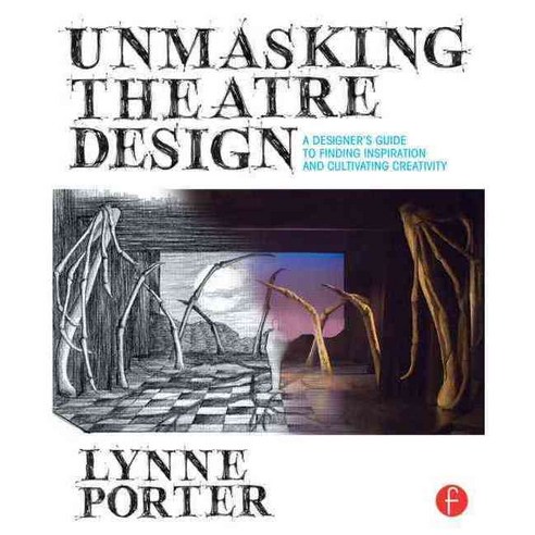 Unmasking Theatre Design: A Designer''s Guide to Finding Inspiration and Cultivating Creativity, Focal Pr