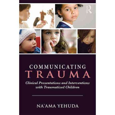 Communicating Trauma: Clinical Presentations And Interventions With Traumatized Children, Routledge
